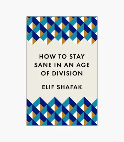 How to Stay Sane in an Age of Division by Elif Shafak
