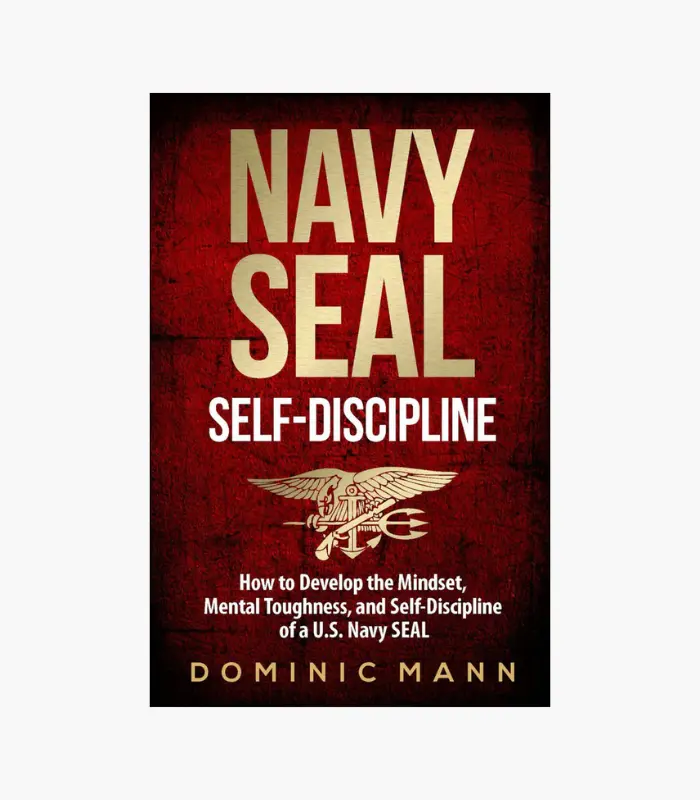 8001000 - 2026-02-21T200532.547 Self-Discipline: How to Develop the Mindset, Mental Toughness and Self-Discipline of a U.S. Navy SEAL by Dominic Mann