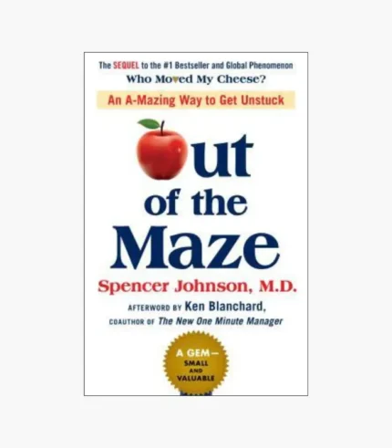Out of the Maze: An A-Mazing Way to Get Unstuck Book by Spencer Johnson