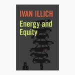 Energy and Equity by Ivan Illich