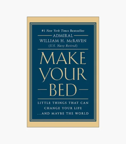 Make Your Bed: Little Things That Can Change Your Life...And Maybe the World by Admiral William H. McRaven