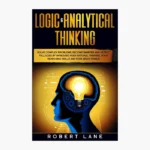 Logic & Analytical Thinking: Solve complex problems, become smarter and detect fallacies by Improving your rational thinking, your reasoning skills and your brain power by Robert Lane