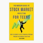 The Modern Guide to Stock Market Investing for Teens: How to Ensure a Life of Financial Freedom Through the Power of Investing Book by Alan John and Jon Law