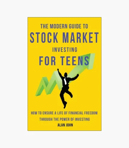 The Modern Guide to Stock Market Investing for Teens: How to Ensure a Life of Financial Freedom Through the Power of Investing Book by Alan John and Jon Law