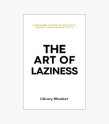 The Art of Laziness: Overcome Procrastination & Improve Your Productivity Book by Library Mindset