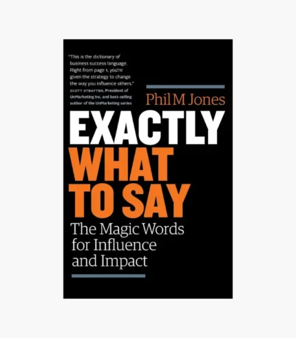 Exactly What to Say: The Magic Words for Influence and Impact Book by Phil Jones