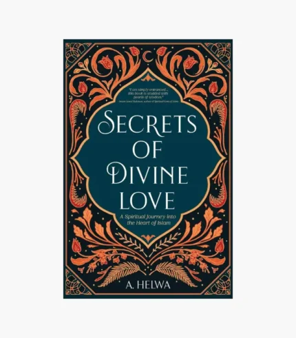 Secrets of Divine Love: A Spiritual Journey Into the Heart of Islam Book by A. Helwa