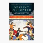 Destiny Disrupted: A History of the World Through Islamic Eyes Book by Tamim Ansary