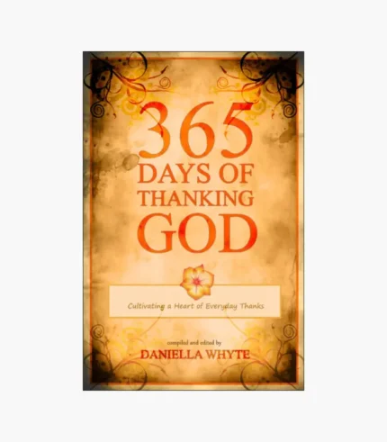365 Days of Thanking God: Cultivating a Heart of Everyday Thanks Book by Daniel Whyte