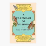 A Calendar of Wisdom: Daily Thoughts to Nourish the Soul, Written and Selected from the World's Sacred Texts by Leo Tolstoy