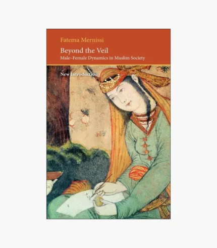 Beyond the Veil: Male-female Dynamics in a Muslim Society (Saqi Essentials) by Fatema Mernissi