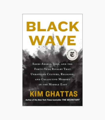 Black Wave: Saudi Arabia, Iran, and the Forty-Year Rivalry That Unraveled Culture, Religion, and Collective Memory in the Middle East Book by Kim Ghattas