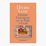 Divine Love: Islamic Literature and the Path to God Book by William C. Chittick
