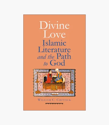 Divine Love: Islamic Literature and the Path to God Book by William C. Chittick