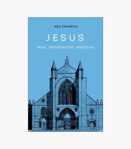 Jesus: Man, Messenger, Messiah by ABU ZAKARIYA
