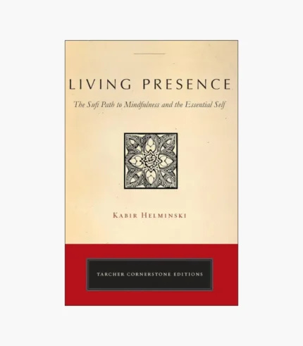 Living Presence: A Sufi Way to Mindfulness & the Essential Self by Kabir Helminski