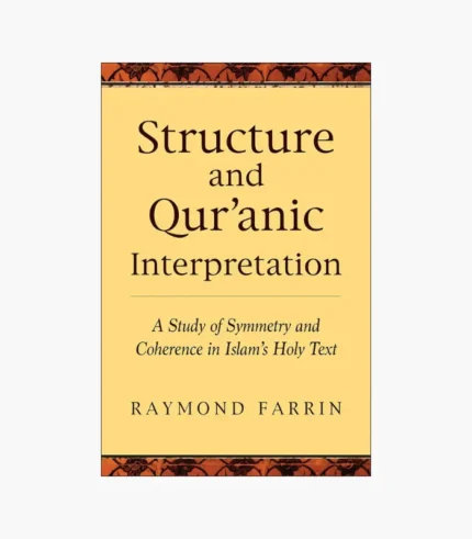 Structure and Qur'anic Interpretation: A Study of Symmetry and Coherence in Islam's Holy Text Book by Raymond Farrin
