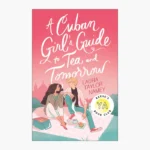 A Cuban Girl's Guide to Tea and Tomorrow Book by Laura Taylor Namey