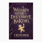 A Wizard's Guide to Defensive Baking by T. Kingfisher