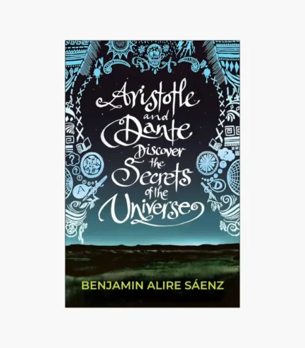Aristotle and Dante Discover the Secrets of the Universe by Benjamin Alire Sáenz