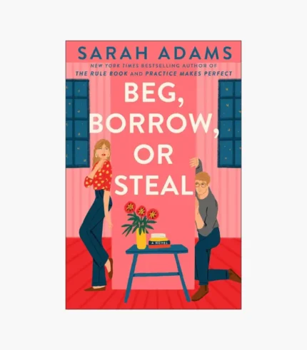 Beg, Borrow, Or Steal: A Novel Book by Sarah Adams