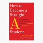 How to Become a Straight-A Student: The Unconventional Strategies Real College Students Use to Score High While Studying Less Book by Cal Newport