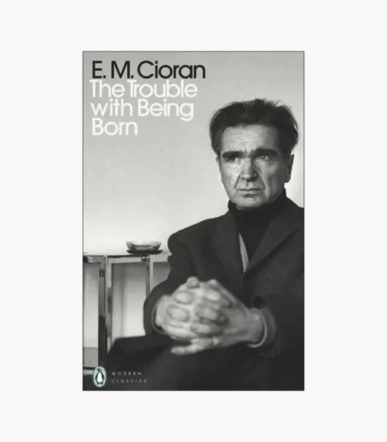 The Trouble with Being Born by E. M. Cioran