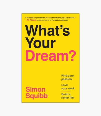 What's Your Dream? Find Your Passion. Love Your Work. Build a Richer Life. Book by Simon Squibb