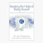 Breaking the Habit of Being Yourself: How to Lose Your Mind and Create a New One Book by Joe Dispenza