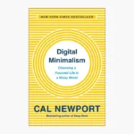 Digital Minimalism: Choosing a Focused Life in a Noisy World by Cal Newport