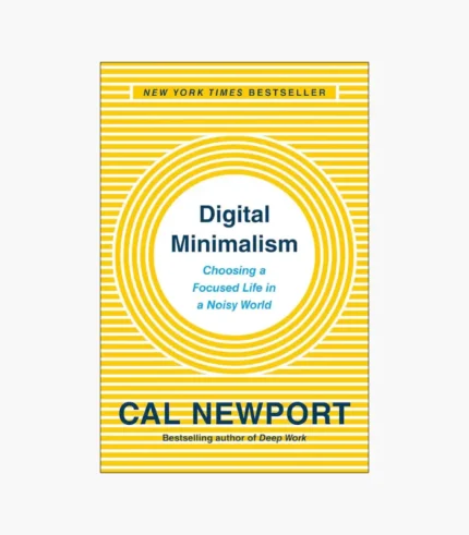 Digital Minimalism: Choosing a Focused Life in a Noisy World by Cal Newport