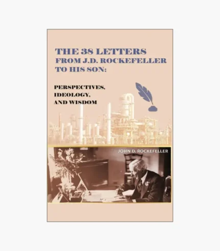 The 38 Letters from J.D. Rockefeller to His Son: Perspectives, Ideology, and Wisdom Book by John D. Rockefeller Jr.