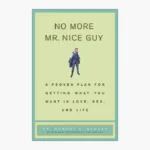No More Mr Nice Guy: A Proven Plan for Getting What You Want in Love, Sex, and Life by Robert A. Glover