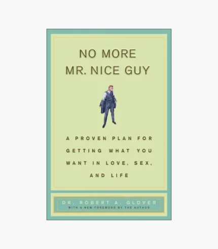 No More Mr Nice Guy: A Proven Plan for Getting What You Want in Love, Sex, and Life by Robert A. Glover