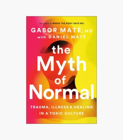 The Myth of Normal: Trauma, Illness, and Healing in a Toxic Culture Book by Daniel Maté and Gabor Maté