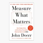 Measure What Matters: How Google, Bono, and the Gates Foundation Rock the World with OKRs Book by John Doerr