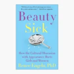 Beauty Sick: How the Cultural Obsession with Appearance Hurts Girls and Women Book by Renee Engeln