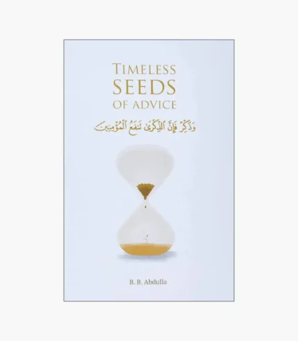 Timeless Seeds of Advice: The Sayings of Prophet Muhammad ﷺ, Ibn Taymiyyah, Ibn Al-Qayyim, Ibn Al-Jawzi and Other Prominent Scholars in Bringing Comfort and Hope to the Soul Book by B. B. Abdulla