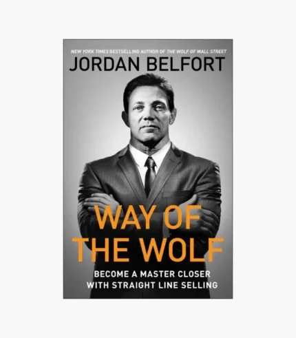 Way of the Wolf: Straight Line Selling: Master the Art of Persuasion, Influence, and Success Book by Jordan Belfort