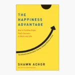 The Happiness Advantage: The Seven Principles of Positive Psychology That Fuel Success and Performance at Work Book by Shawn Achor