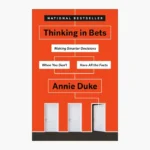 Thinking in Bets: Making Smarter Decisions When You Don't Have All the Facts Book by Annie Duke