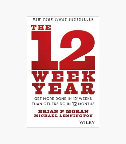 The 12 Week Year Book by Brian P. Moran and Michael Lennington