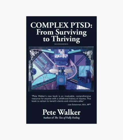 Complex PTSD: From Surviving to Thriving: A Guide and Map for Recovering from Childhood Trauma by Pete Walker