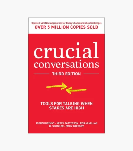 Crucial Conversations: Tools for Talking When Stakes are High by Kerry Patterson