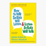 How to Talk So Kids Will Listen & Listen So Kids Will Talk by Adele Faber, Elaine Mazlish