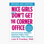 Nice Girls Don't Get the Corner Office: Unconscious Mistakes Women Make That Sabotage Their Careers Book by Lois P Frankel