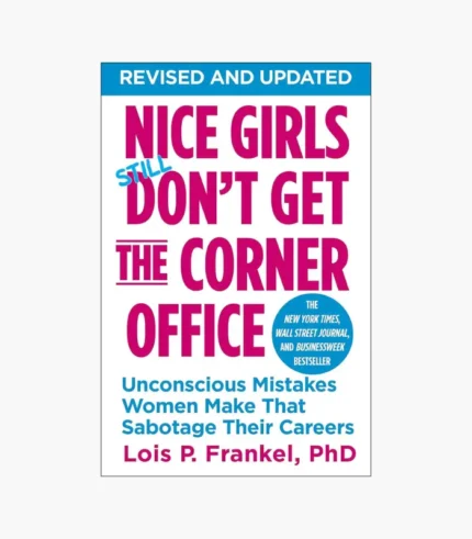 Nice Girls Don't Get the Corner Office: Unconscious Mistakes Women Make That Sabotage Their Careers Book by Lois P Frankel