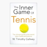 The Inner Game of Tennis: The Classic Guide to the Mental Side of Peak Performance by W. Timothy Gallwey