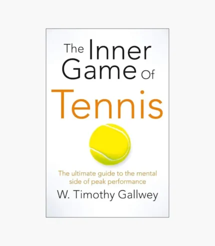 The Inner Game of Tennis: The Classic Guide to the Mental Side of Peak Performance by W. Timothy Gallwey