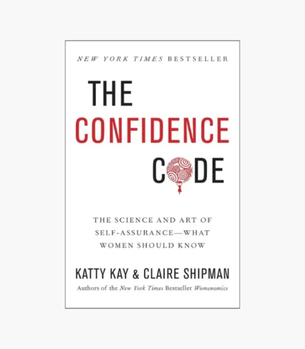 The Confidence Code: The Science and Art of Self-Assurance---What Women Should Know Book by Claire Shipman and Katty Kay